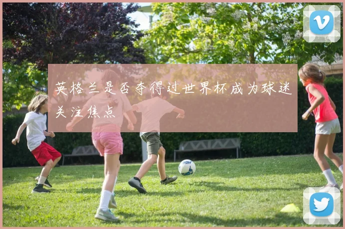 英格兰是否夺得过世界杯成为球迷关注焦点