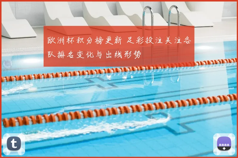 欧洲杯积分榜更新 足彩投注关注各队排名变化与出线形势